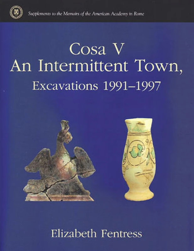 Cosa V: An Intermittent Town, Excavations 1991-1997 (The Memoirs of the American Academy in Rome): 02 (Supplements to the Memoirs of the American Academy in Rome)
