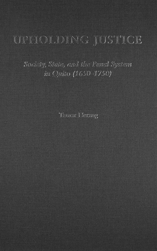 Upholding Justice: Society, State, and the Penal System in Quito (1650-1750) (History, Languages & Cultures of the Spanish & Portuguese Worlds) ... of the Spanish and Portuguese Worlds) - Image 1