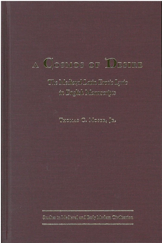 A Cosmos of Desire: The Medieval Latin Erotic Lyric in English Manuscripts (Studies in Mediaeval & Early Modern Civilization)