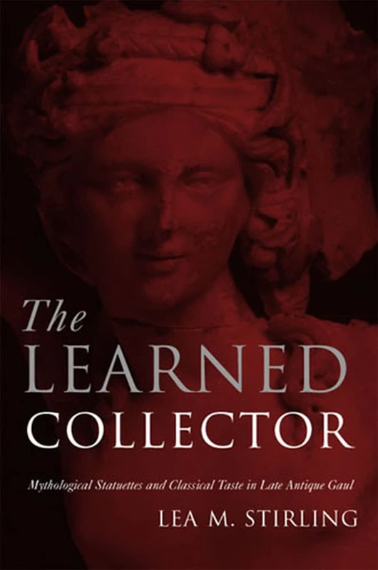 The Learned Collector: Mythological Statuettes and Classical Taste in Late-Antique Gaul