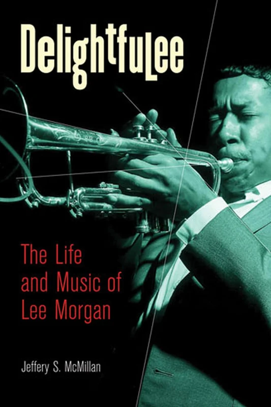 Delightfulee: The Life and Music of Lee Morgan (Jazz Perspectives)