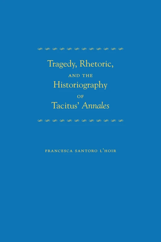 Tragedy, Rhetoric, and the Historiography of Tacitus' "Annales"