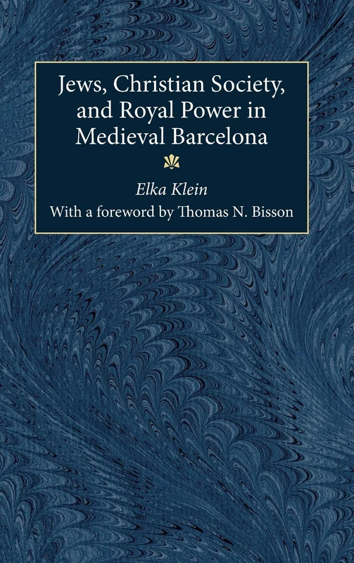 Jews, Christian Society, and Royal Power in Medieval Barcelona (History, Languages & Cultures of the Spanish & Portuguese Worlds) (History, Languages, ... of the Spanish and Portuguese Worlds)