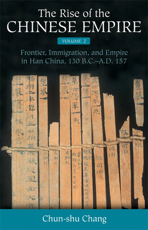 The Rise of the Chinese Empire: Center and Periphery in Early China: Frontier, Immigration, and Empire in Han China, 130 B.C.-A.D. 157 v. 2