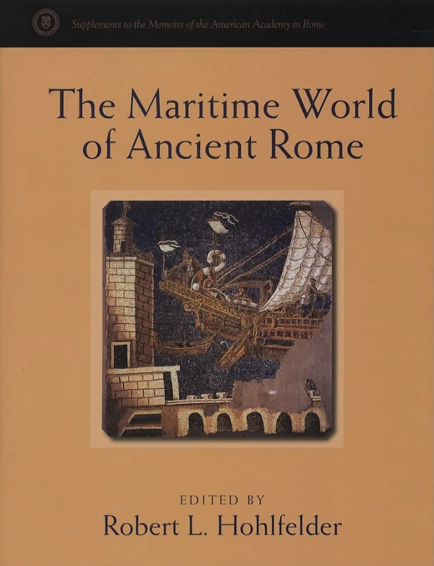 The Maritime World of Ancient Rome (Supplements to the Memoirs of the American Academy in Rome): Proceedings of the Maritime World of Ancient Rome ... Academy in Rome, 27-29 March 2003: 06