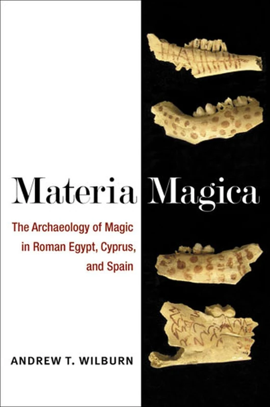 Materia Magica: The Archaeology of Magic in Roman Egypt, Cyprus, and Spain (New Texts from Ancient Cultures)