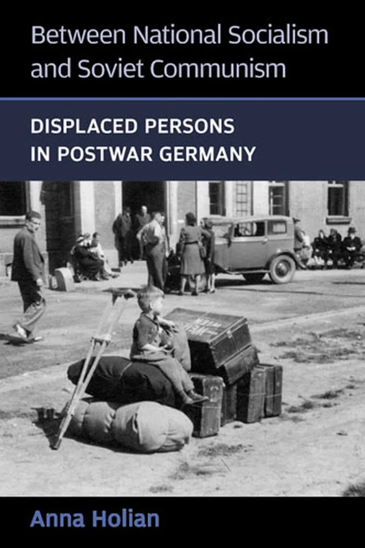 Between National Socialism and Soviet Communism: Displaced Persons in Postwar Germany (Social History, Popular Culture and Politics in Germany)