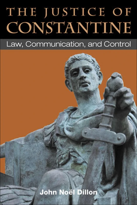 The Justice of Constantine: Law, Communication, and Control (Law and Society in the Ancient World)