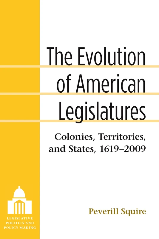 The Evolution of American Legislatures: Colonies, Territories, and States, 1619-2009 (Legislative Politics and Policy Making)