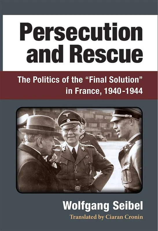 Persecution and Rescue: The Politics of the ""Final Solution"" in France, 1940-1944