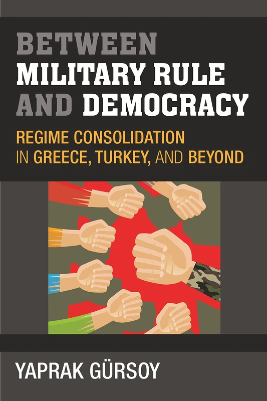 Between Military Rule and Democracy: Regime Consolidation in Greece, Turkey, and Beyond