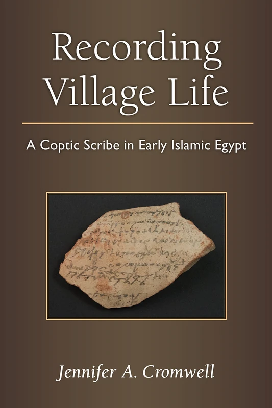 Recording Village Life: A Coptic Scribe in Early Islamic Egypt (New Texts from Ancient Cultures)