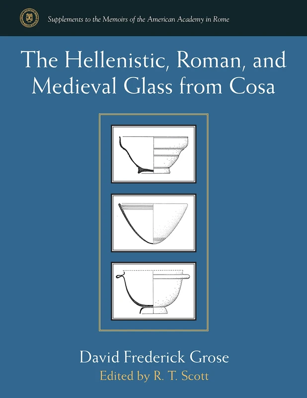 The Hellenistic, Roman, and Medieval Glass from Cosa (Supplements to the Memoirs of the American Academy in Rome)