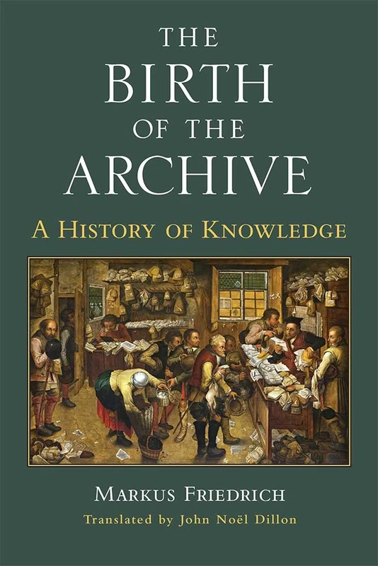 The Birth of the Archive: A History of Knowledge (Cultures of Knowledge in the Early Modern World)