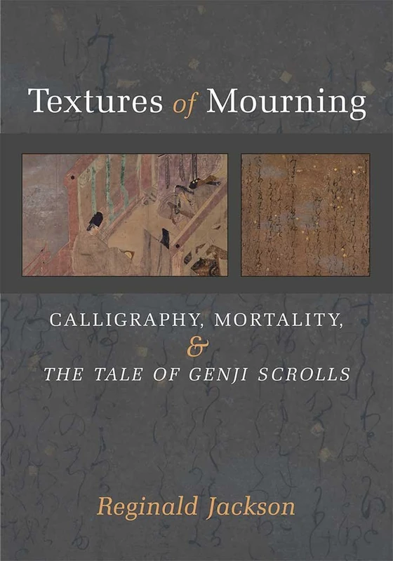 Textures of Mourning: Calligraphy, Mortality, and The Tale of Genji Scrolls: 84 (Michigan Monograph Series in Japanese Studies)