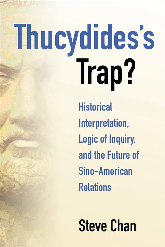 Thucydides's Trap?: Historical Interpretation, Logic of Inquiry, and the Future of Sino-American Relations