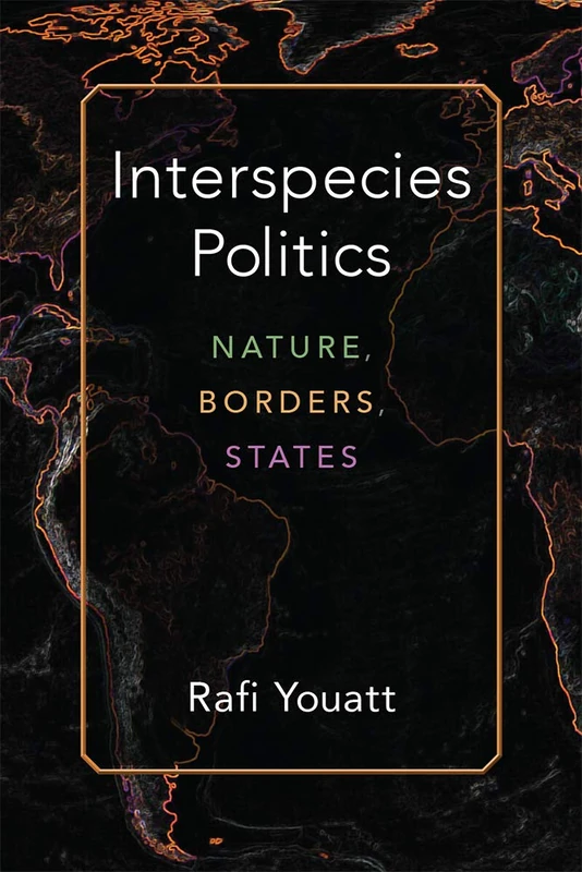 Interspecies Politics: Nature, Borders, States (Configurations: Critical Studies of World Politics)