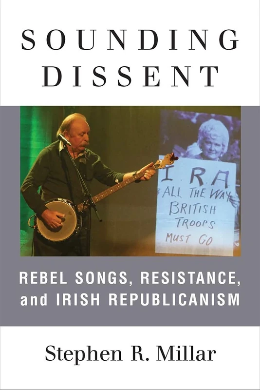 Sounding Dissent: Rebel Songs, Resistance, and Irish Republicanism (Music and Social Justice)