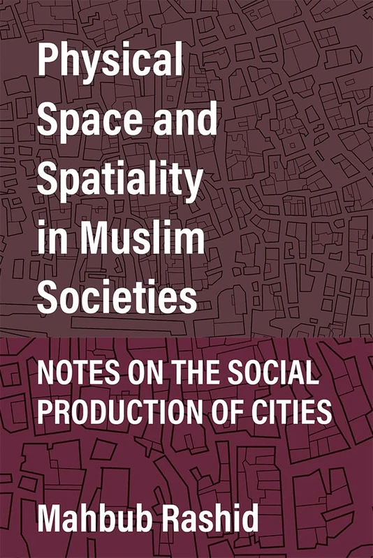 Physical Space and Spatiality in Muslim Societies: Notes on the Social Production of Cities - Image 1