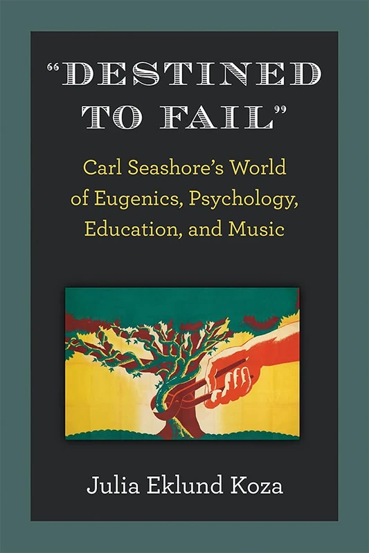 Destined to Fail: Carl Seashore's World of Eugenics, Psychology, Education, and Music - Image 1