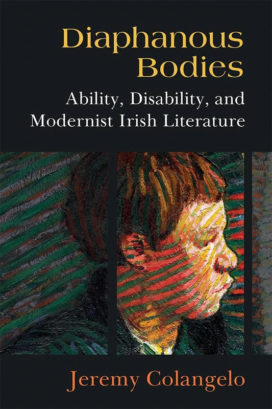 Diaphanous Bodies: Ability, Disability, and Modernist Irish Literature (Corporealities: Discourses of Disability)