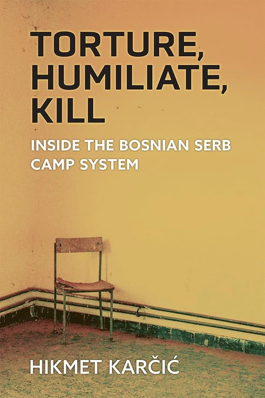 Torture, Humiliate, Kill: Inside the Bosnian Serb Camp System (Ethnic Conflict: Studies in Nationality, Race, and Culture)