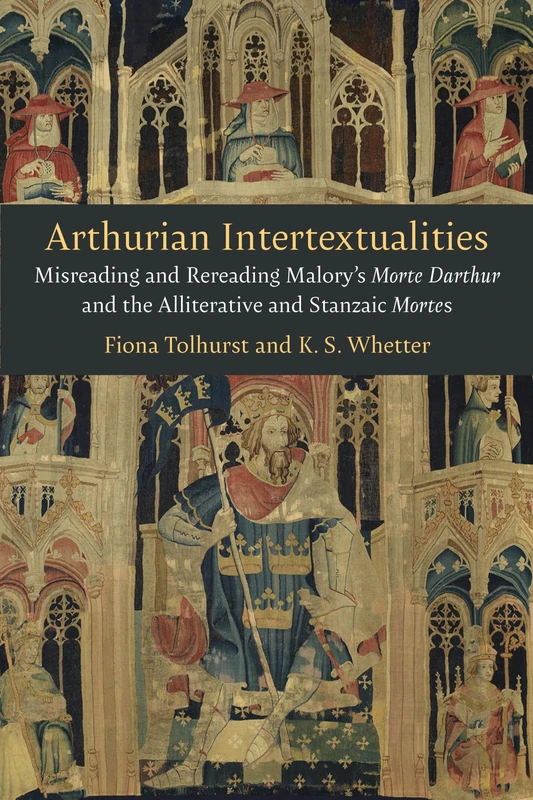 Arthurian Intertextualities: Misreading and Rereading Malory's Morte Darthur and the Alliterative and Stanzaic Mortes