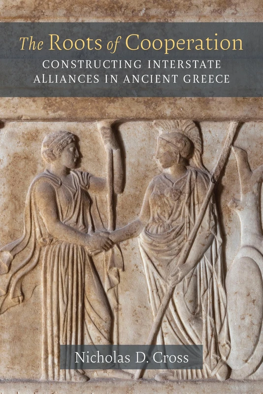 The Roots of Cooperation: Constructing Interstate Alliances in Ancient Greece