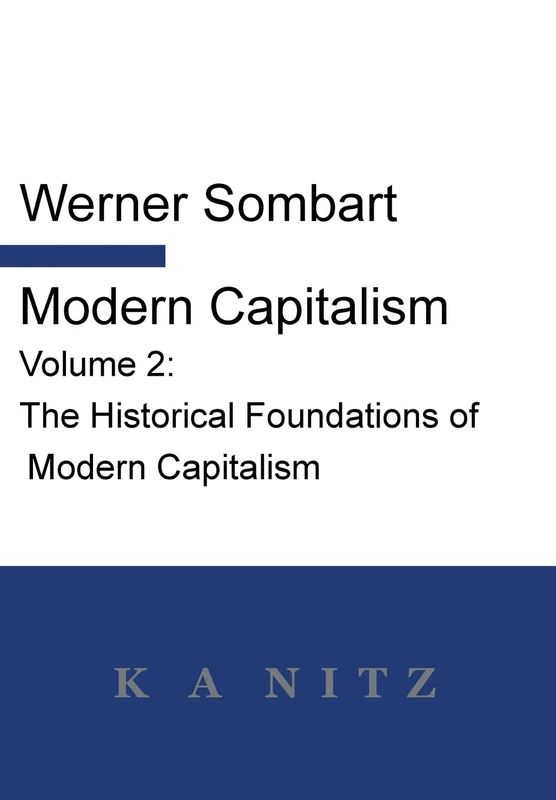 Modern Capitalism - Volume 2: The Historical Foundations of Modern Capitalism: A systematic historical depiction of Pan-European economic life from its origins to the present day