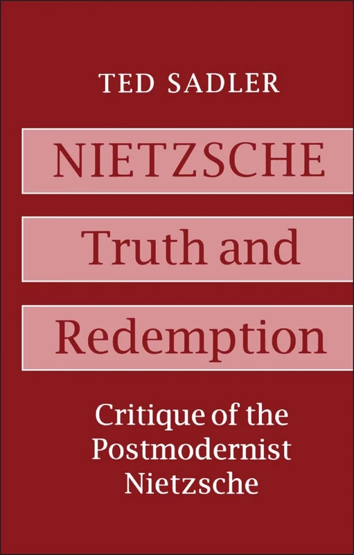 Nietzsche: Truth and Redemption: Truth and Redemption - Critique of the Postmodernist Nietzsche