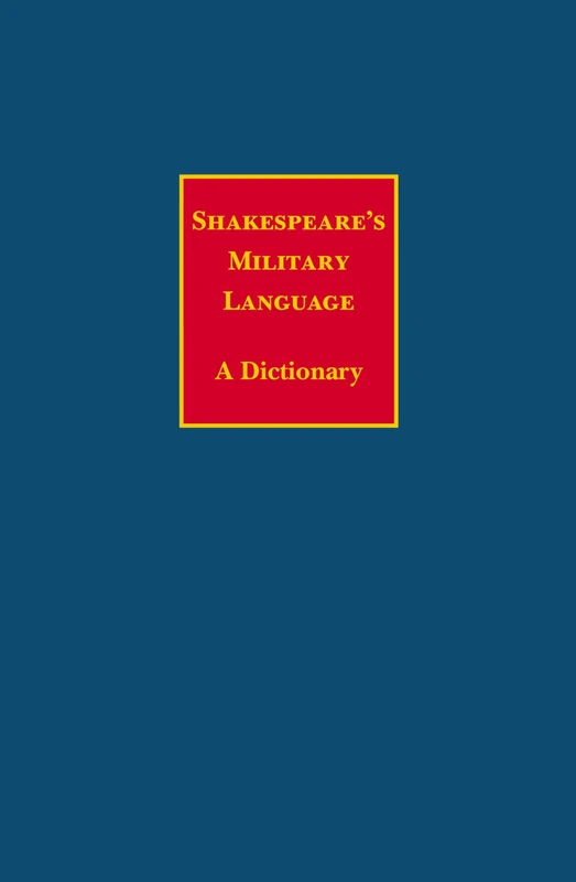 Shakespeare's Military Language: A Dictionary (Athlone Shakespeare Dictionary S.)