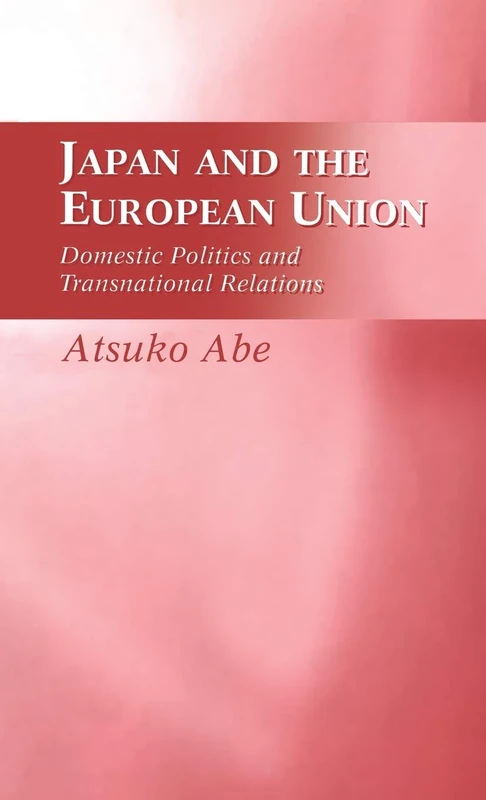 Japan and the European Union: Domestic Politics and Transnational Relations (Domestic Politics & Transnational Relations)