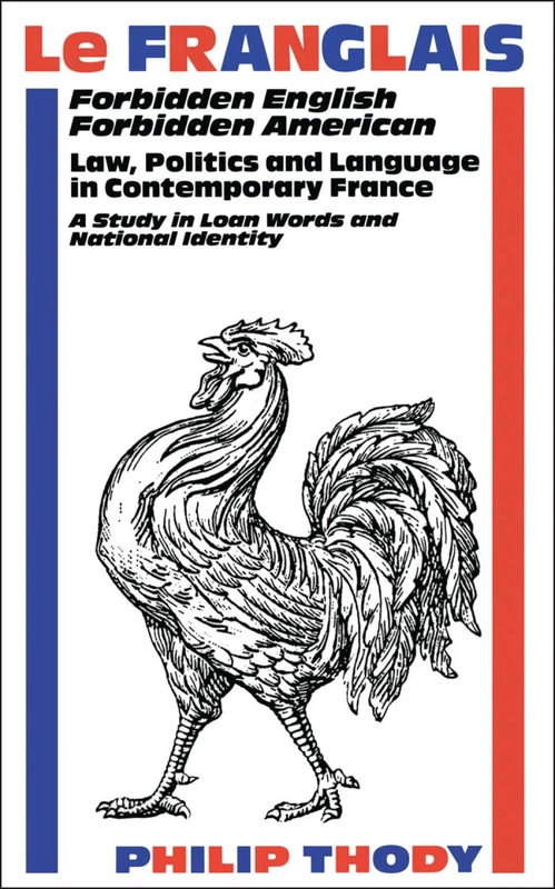 Le Franglais: Forbidden English, Forbidden American: Law, Politics and Language in Contemporary France: A Study in Loan Words and National Identity - Image 1