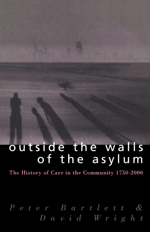 Outside the Walls of the Asylum: The History of Care in the Community 1750-2000: On Care in the Community in Modern Britain and Ireland (Studies in Psychical Research)