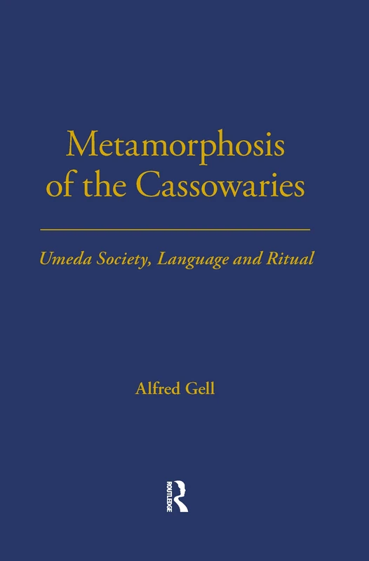 Metamorphosis of the Cassowaries: Umeda Society, Language and Ritual: Monographs on Social Anthropology #51 from the London School of Economics