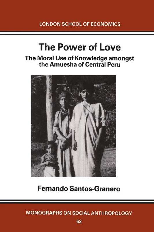 The Power of Love: The Moral Use of Knowledge among the Amuesga of Central Peru: 62 (LSE Monographs on Social Anthropology) - Image 1
