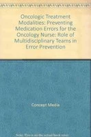 Oncologic Treatment Modalities: Preventing Medication Errors for the Oncology Nurse: Role of Multidisciplinary Teams in Error Prevention (DVD)