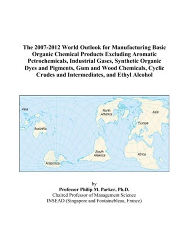 The 2007-2012 World Outlook for Manufacturing Basic Organic Chemical Products Excluding Aromatic Petrochemicals, Industrial Gases, Synthetic Organic ... Crudes and Intermediates, and Ethyl Alcohol