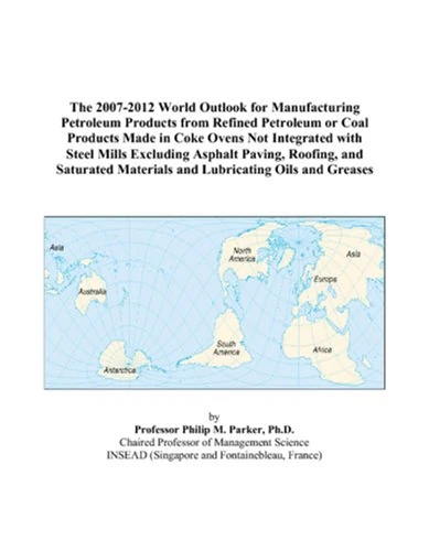 The 2007-2012 World Outlook for Manufacturing Petroleum Products from Refined Petroleum or Coal Products Made in Coke Ovens Not Integrated with Steel ... Materials and Lubricating Oils and Greases