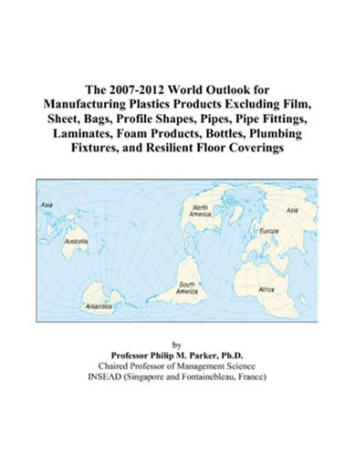 The 2007-2012 World Outlook for Manufacturing Plastics Products Excluding Film, Sheet, Bags, Profile Shapes, Pipes, Pipe Fittings, Laminates, Foam ... Fixtures, and Resilient Floor Coverings