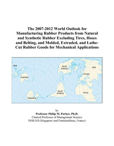 The 2007-2012 World Outlook for Manufacturing Rubber Products from Natural and Synthetic Rubber Excluding Tires, Hoses and Belting, and Molded, ... Rubber Goods for Mechanical Applications