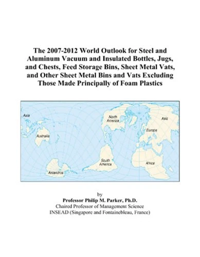 The 2007-2012 World Outlook for Steel and Aluminum Vacuum and Insulated Bottles, Jugs, and Chests, Feed Storage Bins, Sheet Metal Vats, and Other ... Those Made Principally of Foam Plastics