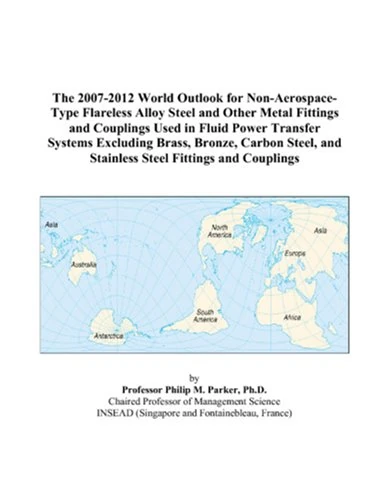 The 2007-2012 World Outlook for Non-Aerospace-Type Flareless Alloy Steel and Other Metal Fittings and Couplings Used in Fluid Power Transfer Systems ... and Stainless Steel Fittings and Couplings