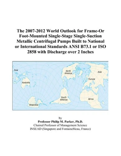 The 2007-2012 World Outlook for Frame-Or Foot-Mounted Single-Stage Single-Suction Metallic Centrifugal Pumps Built to National or International ... or ISO 2858 with Discharge over 2 Inches