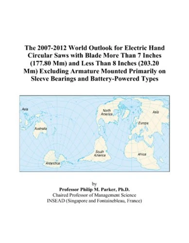 The 2007-2012 World Outlook for Electric Hand Circular Saws with Blade More Than 7 Inches (177.80 Mm) and Less Than 8 Inches (203.20 Mm) Excluding ... on Sleeve Bearings and Battery-Powered Types