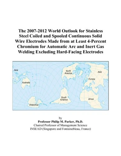 The 2007-2012 World Outlook for Stainless Steel Coiled and Spooled Continuous Solid Wire Electrodes Made from at Least 4-Percent Chromium for ... Gas Welding Excluding Hard-Facing Electrodes