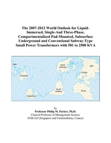 The 2007-2012 World Outlook for Liquid-Immersed, Single-And Three-Phase, Compartmentalized Pad-Mounted, Subsurface Underground and Conventional ... Small Power Transformers with 501 to 2500 KVA