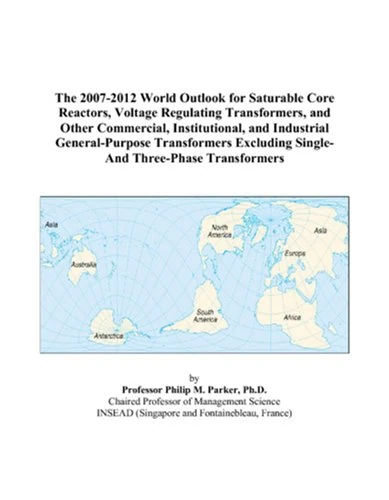 The 2007-2012 World Outlook for Saturable Core Reactors, Voltage Regulating Transformers, and Other Commercial, Institutional, and Industrial ... Excluding Single-And Three-Phase Transformers