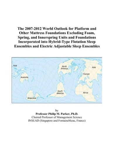 The 2007-2012 World Outlook for Platform and Other Mattress Foundations Excluding Foam, Spring, and Innerspring Units and Foundations Incorporated ... and Electric Adjustable Sleep Ensembles