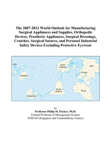 The 2007-2012 World Outlook for Manufacturing Surgical Appliances and Supplies, Orthopedic Devices, Prosthetic Appliances, Surgical Dressings, ... Safety Devices Excluding Protective Eyewear